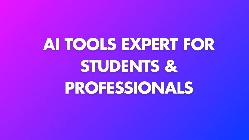 AI Tools Expert for Student & Professionals