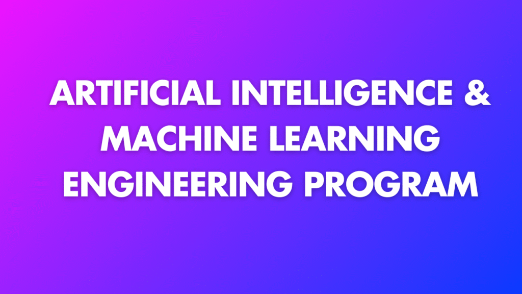 Artificial Intelligence & Machine Learning Engineering Program
