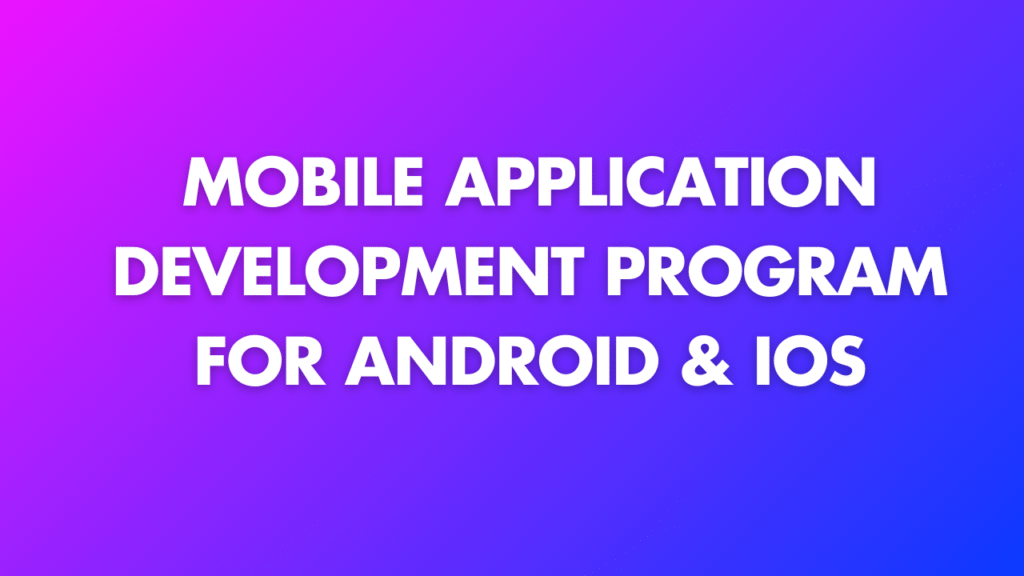 Mobile Application Development Program for Android & iOS